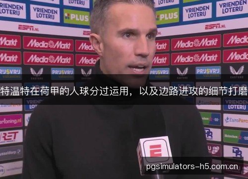 特温特在荷甲的人球分过运用,以及边路进攻的细节打磨 特温特在荷甲的人球分过运用,以及边路进攻的细节打磨
